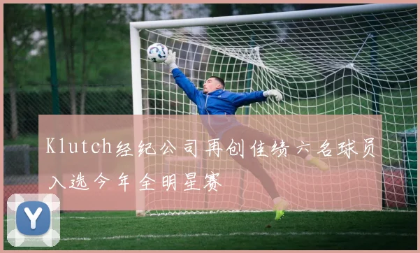 Klutch经纪公司再创佳绩六名球员入选今年全明星赛