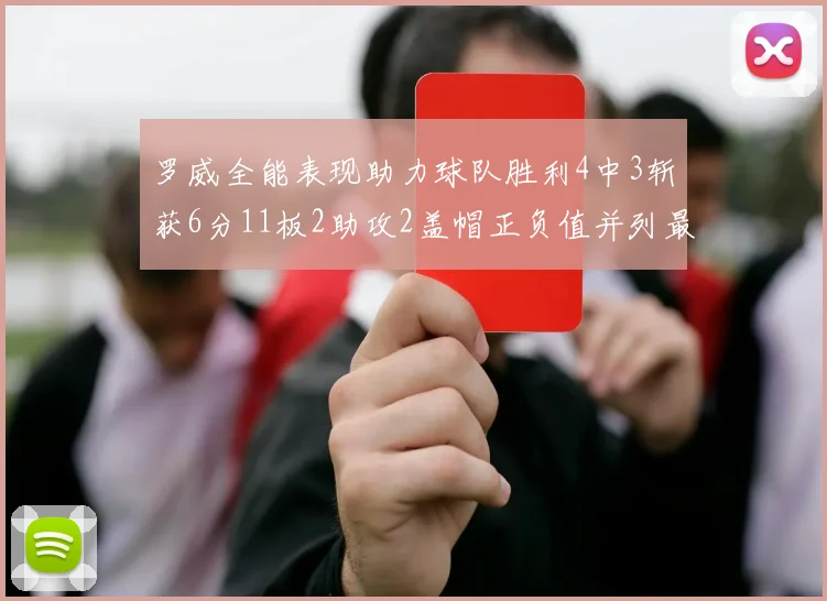 罗威全能表现助力球队胜利4中3斩获6分11板2助攻2盖帽正负值并列最高